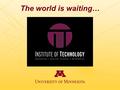The world is waiting…. Incredible Options for IT students 300 programs in 70 countries Explore the world while earning University of Minnesota credit.