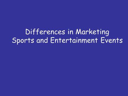 Differences in Marketing Sports and Entertainment Events.