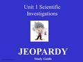 Unit 1 Scientific Investigations JEOPARDY Study Guide S2C06 Jeopardy Review.