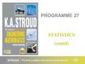 Worked examples and exercises are in the text STROUD PROGRAMME 27 STATISTICS (contd)