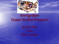 Immigration Guest Worker Program By Kim King And Kylie Lundeen.