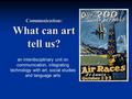 Communication: What can art tell us? an interdisciplinary unit on communication, integrating technology with art, social studies and language arts.
