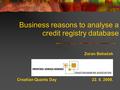 Zoran Bohaček Croatian Quants Day 22. II. 2008. Business reasons to analyse a credit registry database.