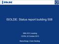 ISOLDE: Status report building 508 68th ISCC meeting CERN, 22 October 2013 Maria Borge, Erwin Siesling.