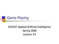 Game Playing ECE457 Applied Artificial Intelligence Spring 2008 Lecture #5.