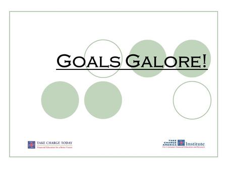 Goals Galore!. 1.1.3.G1 © Take Charge Today– Revised April 2007 –Goals Galore! – Slide 2 Funded by a grant from Take Charge America, Inc. to the Norton.