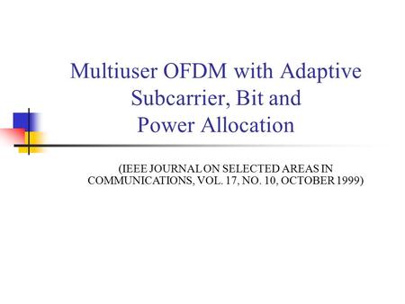 Multiuser OFDM with Adaptive Subcarrier, Bit and Power Allocation (IEEE JOURNAL ON SELECTED AREAS IN COMMUNICATIONS, VOL. 17, NO. 10, OCTOBER 1999)