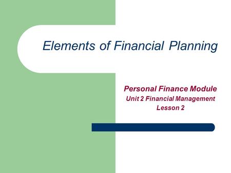 Elements of Financial Planning Personal Finance Module Unit 2 Financial Management Lesson 2.