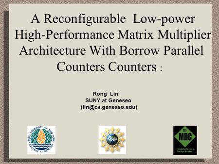 A Reconfigurable Low-power High-Performance Matrix Multiplier Architecture With Borrow Parallel Counters Counters : Rong Lin SUNY at Geneseo