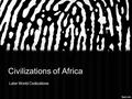 Civilizations of Africa Later World Civilizations.