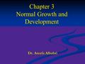 Chapter 3 Normal Growth and Development Dr. Areefa Albahri.