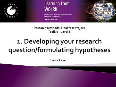 Research Methods: Final Year Project Toolkit – Level 6 Laura Lake.