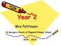 Year 2 Mrs Pattinson St George’s Church of England Primary School 2014 - 2015.