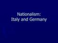 Nationalism: Italy and Germany. Nationalism ► People who share a common language, a common soil, common traditions, a common history, a common culture,