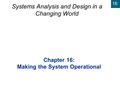16 Systems Analysis and Design in a Changing World Chapter 16: Making the System Operational.