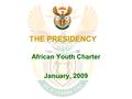 THE PRESIDENCY African Youth Charter January, 2009.