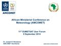 Www.wmo.int/amcomet Dr. Joseph R. Mukabana AMCOMET Secretariat African Ministerial Conference on Meteorology (AMCOMET) 11 th EUMETSAT User Forum 8 September.