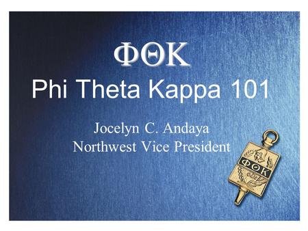   Phi Theta Kappa 101 Jocelyn C. Andaya Northwest Vice President.