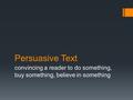 Persuasive Text convincing a reader to do something, buy something, believe in something.