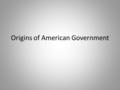 Origins of American Government. Essential Features of a State A. Population, the most obvious essential feature of a state. B. Territory, or an area with.