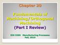 Chapter 20 Fundamentals of Machining/Orthogonal Machining (Part I Review) EIN 3390 Manufacturing Processes Fall, 2010.