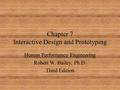 Chapter 7 Interactive Design and Prototyping Human Performance Engineering Robert W. Bailey, Ph.D. Third Edition.