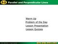 5-2 Parallel and Perpendicular Lines Warm Up Warm Up Lesson Presentation Lesson Presentation Problem of the Day Problem of the Day Lesson Quizzes Lesson.