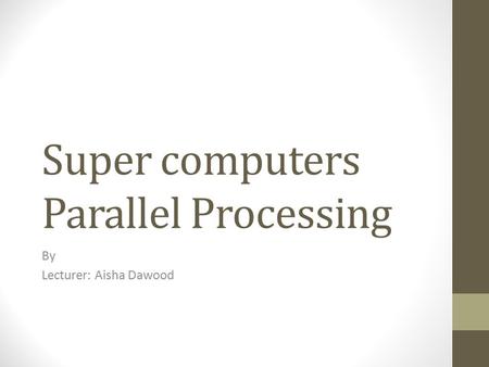Super computers Parallel Processing By Lecturer: Aisha Dawood.