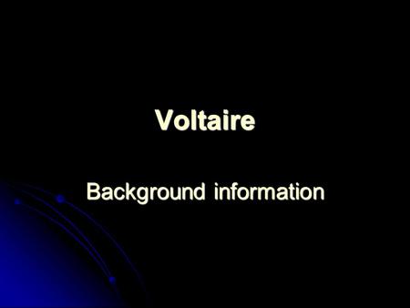 Voltaire Background information. Philosophy… “Crush the infamous” – Stamp out all things inhumane and oppressive. Criticized: (1) the evils of war, (2)