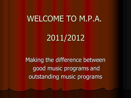 WELCOME TO M.P.A. 2011/2012 Making the difference between good music programs and good music programs and outstanding music programs.
