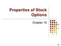 Properties of Stock Options Chapter 10 10.1. Goals of Chapter 10 10.2 Discuss the factors affecting option prices – Include the current stock price, strike.