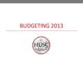 BUDGETING 2013. What is it? Setting budgets for 2013-2014 school year Fiscal year is July 1 st through June 30 th All chartered orgs, HUSC Executive Board,