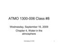Wednesday, 9/16/091 ATMO 1300-006 Class #8 Wednesday, September 16, 2009 Chapter 4, Water in the atmosphere.