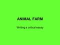 ANIMAL FARM Writing a critical essay. QUESTION Animal Farm represents a revolution that is a failure as a result of those who would benefit most from.
