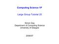 Computing Science 1P Large Group Tutorial 20 Simon Gay Department of Computing Science University of Glasgow 2006/07.