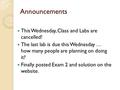 Announcements This Wednesday, Class and Labs are cancelled! The last lab is due this Wednesday … how many people are planning on doing it? Finally posted.