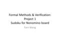 Formal Methods & Verification: Project 1 Sudoku for Nonomino board Farn Wang.