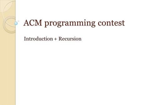 ACM programming contest Introduction + Recursion.