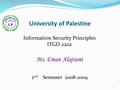 1 University of Palestine Information Security Principles ITGD 2202 Ms. Eman Alajrami 2 nd Semester 2008-2009.