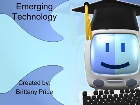 Emerging Technology Created by: Brittany Price. Interactive Whiteboards Allow students and teachers to…. Write with a pen or finger Erase Turn worksheets.