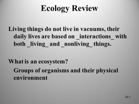 Ecology Review Living things do not live in vacuums, their daily lives are based on _interactions_ with both _living_ and _nonliving_ things. What is an.
