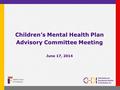 Children’s Mental Health Plan Advisory Committee Meeting June 17, 2014.