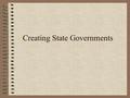 Creating State Governments. State Constitutions Most states adopted written constitutions in 1776 and 1777 before there was a national government The.