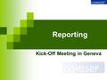 Reporting Kick-Off Meeting in Geneva. Kick-Off Meeting in Geneva: Budget and FinancesSlide 2 22.04.2007 Reporting Outline 1.Reports and deliverables 2.Deadlines.