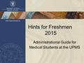UNIVERSITY OF PÉCS MEDICAL SCHOOL www.medschool.pte.hu Hints for Freshmen 2015 Administrational Guide for Medical Students at the UPMS.