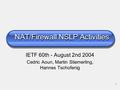 0 NAT/Firewall NSLP Activities IETF 60th - August 2nd 2004 Cedric Aoun, Martin Stiemerling, Hannes Tschofenig.