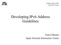 Developing IPv6 Address Guidelines Izumi Okutani Japan Network Information Center Address Policy SIG Aug 2003, Seoul.
