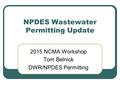 NPDES Wastewater Permitting Update 2015 NCMA Workshop Tom Belnick DWR/NPDES Permitting.