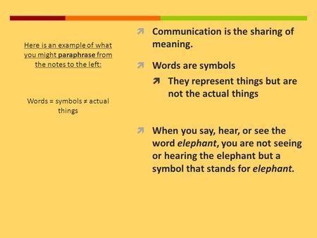  Communication is the sharing of meaning.  Words are symbols  They represent things but are not the actual things  When you say, hear, or see the word.