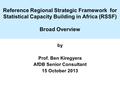By Prof. Ben Kiregyera AfDB Senior Consultant 15 October 2013 Reference Regional Strategic Framework for Statistical Capacity Building in Africa (RSSF)